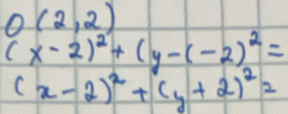 O(2,2)
(x-2)^2+(y-(-2)^2=
(x-2)^2+(y+2)^2=