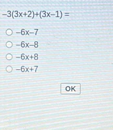 -3(3x+2)+(3x-1)=
-6x-7
-6x-8
-6x+8
-6x+7
OK