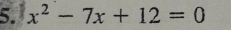 x^2-7x+12=0