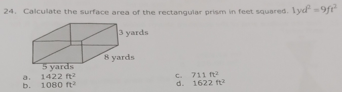 Calculate the surface area of the rectangular prism in feet squared. 1yd^2=9ft^2
a. 1422ft^2
C. 711ft^2
b. 1080ft^2 d. 1622ft^2