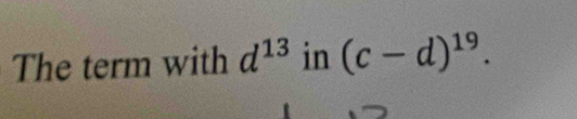 The term with d^(13) in (c-d)^19.