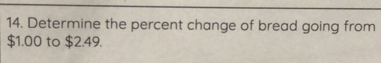 Determine the percent change of bread going from
$1.00 to $2.49.