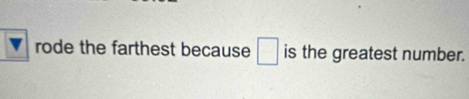 rode the farthest because □ is the greatest number.