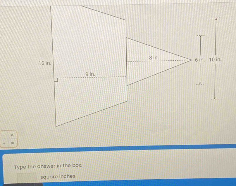 × 
+ = 
Type the answer in the box. 
square inches