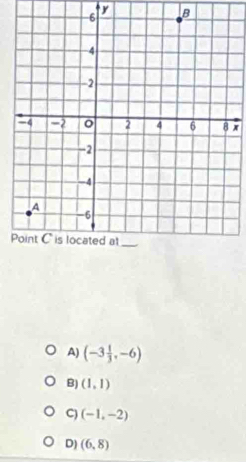 B
x
A) (-3 1/3 ,-6)
B) (1,1)
C) (-1,-2)
D) (6,8)