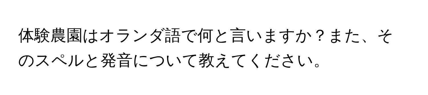 体験農園はオランダ語で何と言いますか？また、そのスペルと発音について教えてください。