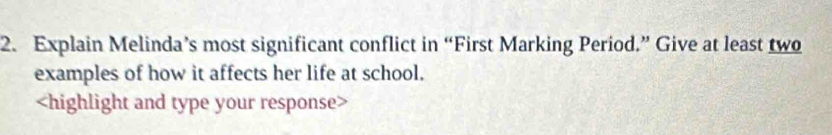 Explain Melinda’s most significant conflict in “First Marking Period.” Give at least two 
examples of how it affects her life at school.