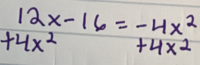 12x-16=-4x^2
+4x^2
+4* 2