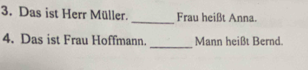 Das ist Herr Müller. Frau heißt Anna. 
_ 
_ 
4. Das ist Frau Hoffmann. Mann heißt Bernd.