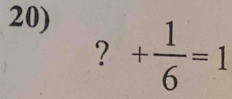 ? + 1/6 =1