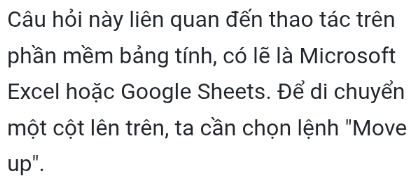 Câu hỏi này liên quan đến thao tác trên 
phần mềm bảng tính, có lẽ là Microsoft 
Excel hoặc Google Sheets. Để di chuyển 
một cột lên trên, ta cần chọn lệnh "Move 
up".