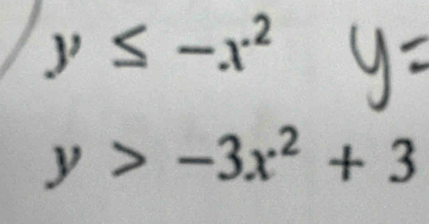 y≤ -x^2
y>-3x^2+3