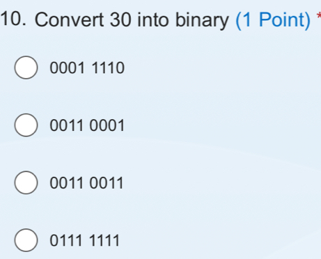 Convert 30 into binary (1 Point)
0001 1110
0011 0001
0011 0011
0111 1111