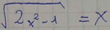 sqrt(2x^2-1)=x