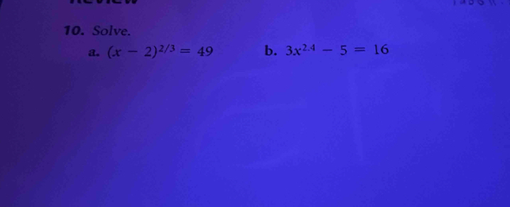 Solve. 
a. (x-2)^2/3=49 b. 3x^(2.4)-5=16