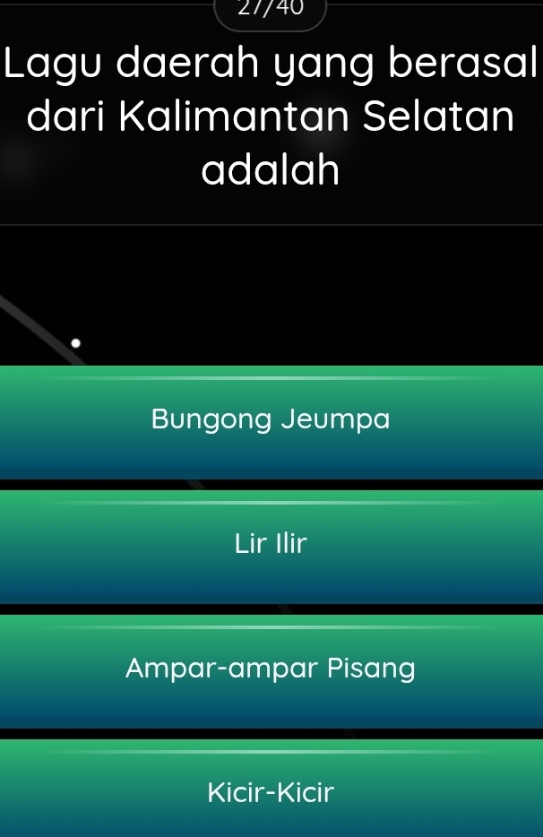 27/40
Lagu daerah yang berasal
dari Kalimantan Selatan
adalah
Bungong Jeumpa
Lir Ilir
Ampar-ampar Pisang
Kicir-Kicir