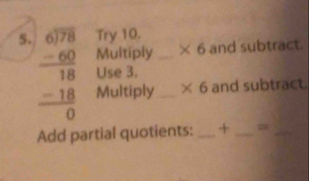 beginarrayr 67878 -60 hline 18 -18 hline 0endarray Try 10.__ 
Multiply * 6 and subtract. 
Use 3. 
Multiply * 6 and subtract. 
Add partial quotients: _+_ 
_