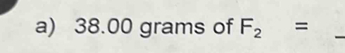 38.00 grams of F_2=
_