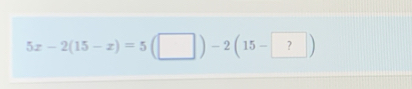 5x-2(15-x)=5(□ )-2(15-?)