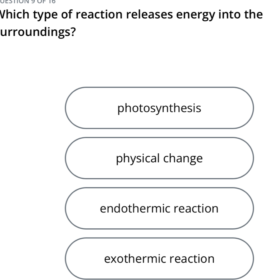 □
Which type of reaction releases energy into the
urroundings?
photosynthesis
physical change
endothermic reaction
exothermic reaction