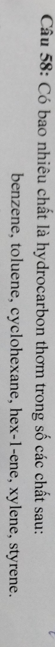 Có bao nhiêu chất là hydrocarbon thơm trong số các chất sau: 
benzene, toluene, cyclohexane, hex-1-ene, xylene, styrene.