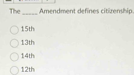 The_ Amendment defines citizenship.
15th
13th
14th
12th