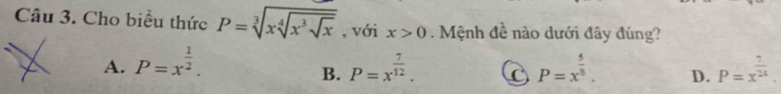 Cho biểu thức P=sqrt[3](xsqrt [4]x^3sqrt x) , với x>0 Mệnh đề nào dưới đây đúng?
A. P=x^(frac 1)2. P=x^(frac 7)12. C P=x^(frac 5)3. D. P=x^(frac 7)24. 
B.