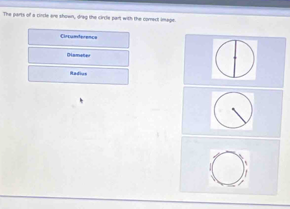 The parts of a circle are shown, drag the circle part with the correct Image.
Circumference
Diameter
Radius