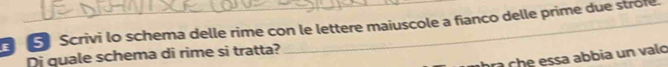 Scrivi lo schema delle rime con le lettere maiuscole a fianco delle prime due strôfe. 
Di quale schema di rime si tratta? 
c ssa abbia un v a lo