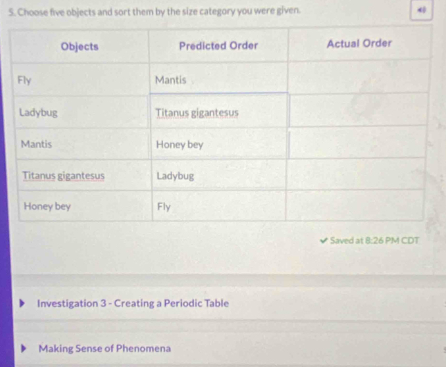 Choose five objects and sort them by the size category you were given. 
Saved at 8:26 PM CDT 
Investigation 3 - Creating a Periodic Table 
Making Sense of Phenomena