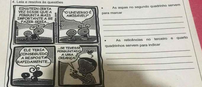 Leia e resolva às questões 
As aspas no segundo quadrinho servem 
_ 
marcar 
_ 
_ 
As reticências no terceiro e quarto 
_ 
adrinhos servem para indicar 
_ 
_ 
_