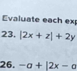 Evaluate each exp 
23. |2x+z|+2y
26. -a+|2x-a