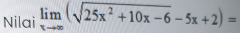 Nilai limlimits _xto ∈fty (sqrt(25x^2+10x-6)-5x+2)=