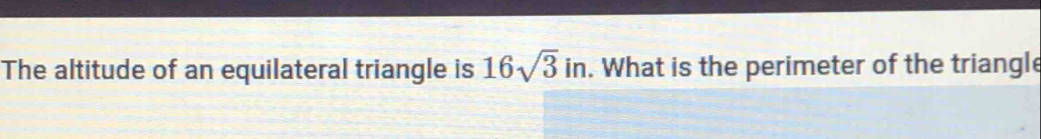 The altitude of an equilateral triangle is 16sqrt(3)in. What is the perimeter of the triangle