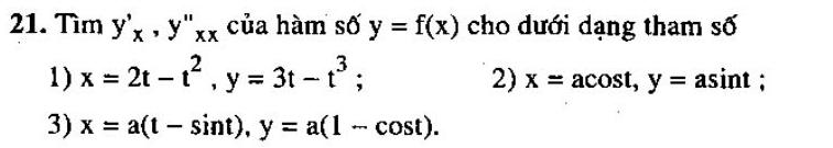 Tìm y'_x, y''_xx của hàm số y=f(x) cho dưới dạng tham số 
1) x=2t-t^2, y=3t-t^3; 2) x=acos t, y=asin t : 
3) x=a(t-sin t), y=a(1-cos t).