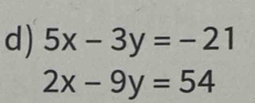 5x-3y=-21
2x-9y=54