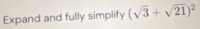 Expand and fully simplify (sqrt(3)+sqrt(21))^2