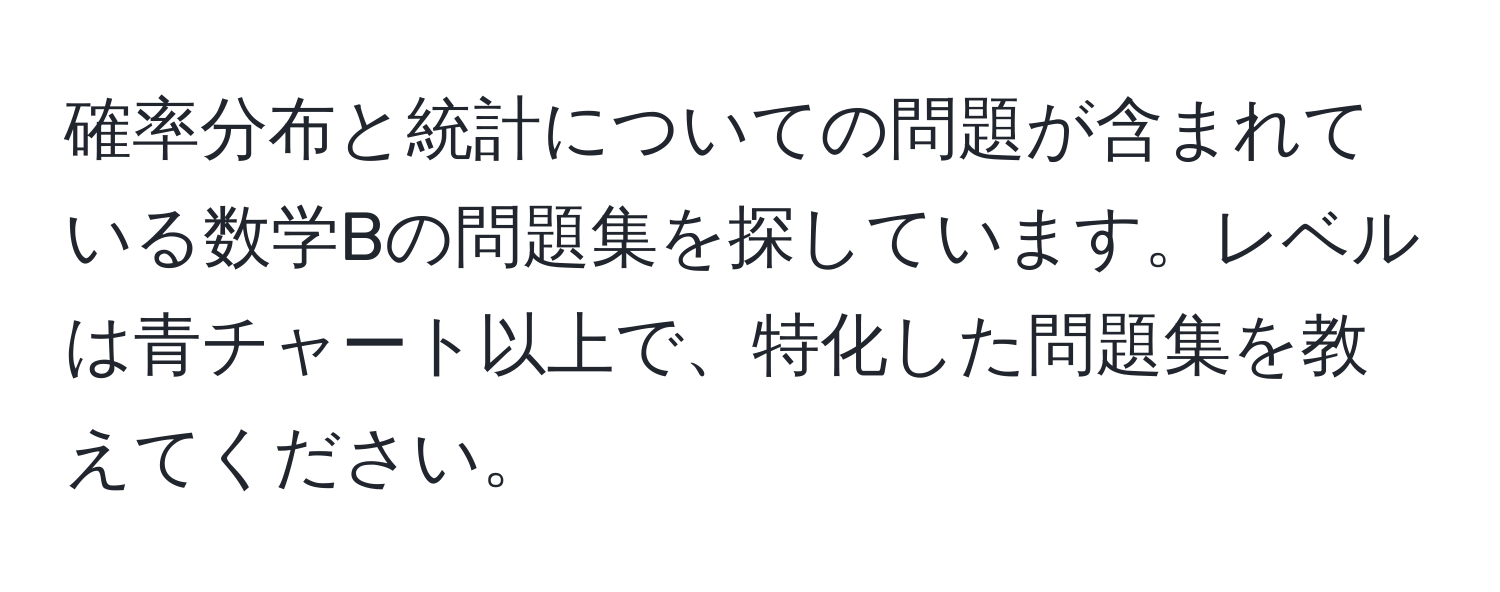 確率分布と統計についての問題が含まれている数学Bの問題集を探しています。レベルは青チャート以上で、特化した問題集を教えてください。