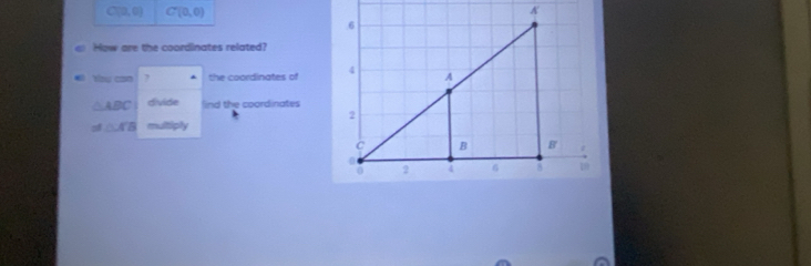 C(0,0) C(0,0)
How are the coordinates related? 
Y५ can ? the coordinates of
△ ABC divide lind the coordinates
of△ AB multiply