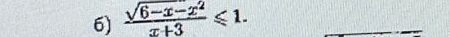  (sqrt(6-x-)x^2)/x+3 ≤slant 1.