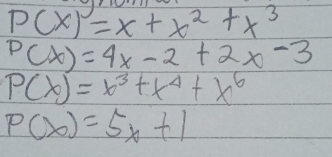 P(x)=x+x^2+x^3
P(x)=4x-2+2x-3
P(x)=x^3+x^4+x^6
P(x)=5x+1