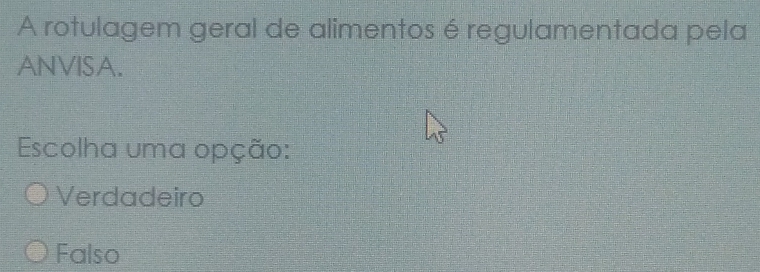 A rotulagem geral de alimentos é regulamentada pela
ANVISA.
Escolha uma opção:
Verdadeiro
Falso