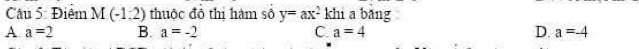 Điệm M(-1,2) thuộc đô thi hàm số y=ax^2 khi a bǎng
A a=2 B. a=-2 C. a=4 D. a=-4