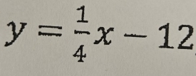 y= 1/4 x-12