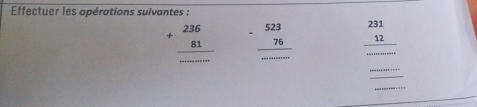 Effectuer les opérations suivantes :
+beginarrayr 236 81 hline ...endarray -beginarrayr 523 76 hline ........endarray _
beginarrayr 231 12 hline endarray
_
_
_
_
