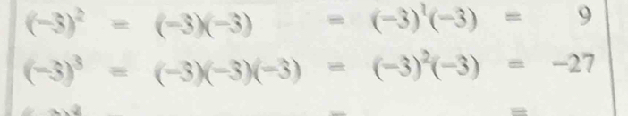 (-3)^2=(-3)(-3) =(-3)^1(-3)= 9
(-3)^3=(-3)(-3)(-3)=(-3)^2(-3)=-27