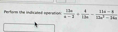 Perform the indicated operation:  12a/a-2 + 4/12a - (11a-8)/12a^2-24a 