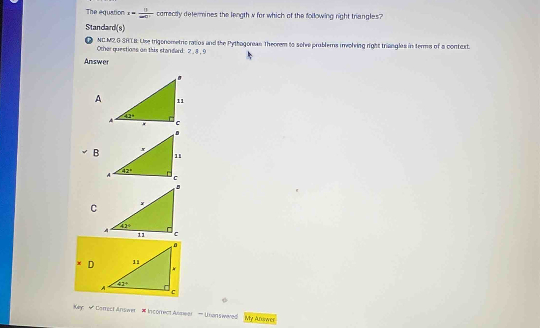 The equation x= 11/tan 0°  correctly determines the length x for which of the following right triangles?
Standard(s)
NC.M2.G-SRT.8: Use trigonometric ratios and the Pythagorean Theorem to solve problems involving right triangles in terms of a context.
Other questions on this standard: 2 , 8, 9
Answer
Key:  Correct Answer × Incorrect Answer — Unanswered My Answer