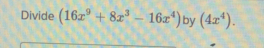Divide (16x^9+8x^3-16x^4) by (4x^4).
