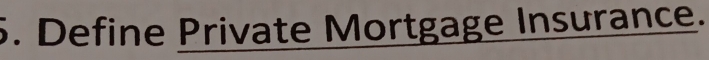 Define Private Mortgage Insurance.